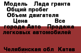  › Модель ­ Лада гранта › Общий пробег ­ 15 000 › Объем двигателя ­ 2 › Цена ­ 150 000 - Все города Авто » Продажа легковых автомобилей   . Челябинская обл.,Катав-Ивановск г.